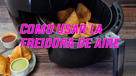 C Mo Funciona La Freidora De Aire Como Usarla Y Consejos Youtube