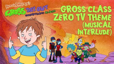 Gross Class Zero Tv Theme Musical Interlude Horrid Henry S Gross Day Out Soundtrack Album