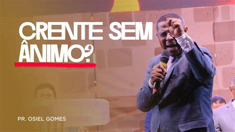 Crente Sem Nimo Pr Osiel Gomes Youtube