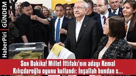 SON DAKİKA MİLLET İTTİFAKI NIN ADAYI KEMAL KILIÇDAROĞLU OYUNU KULLANDI