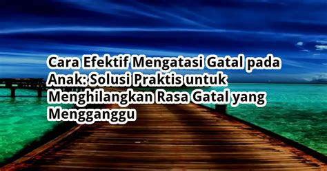 Cara Efektif Mengatasi Gatal Pada Anak Solusi Praktis Untuk