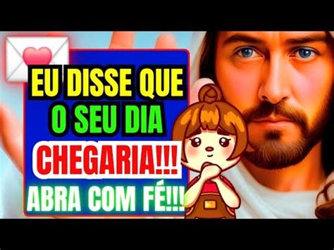 DEUS DIZ FILHO QUERIDO EU DISSE QUE O SEU DIA CHEGARIA ABRA ISTO