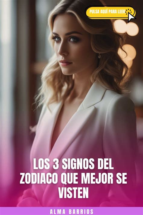 Los 3 Signos Del Zodiaco Que Mejor Se Visten Signos Signos Del Zodiaco Zodiaco