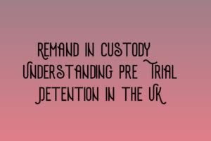 Remand In Custody Understanding Pre Trial Detention In The UK