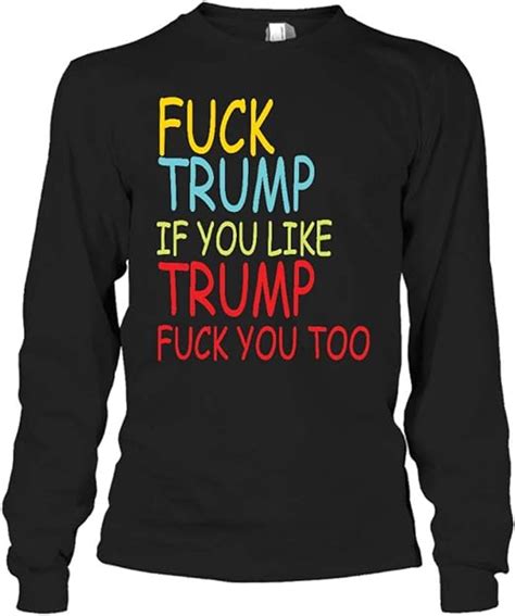 Famfutho Fuck Trump If You Like Trump Fuck You Too 01 Long Sleeve Shirt