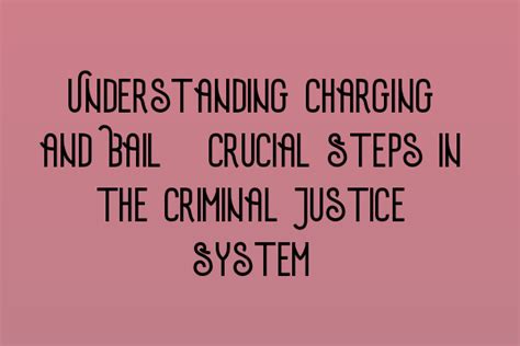 Understanding Charging And Bail Crucial Steps In The Criminal Justice System Navigating