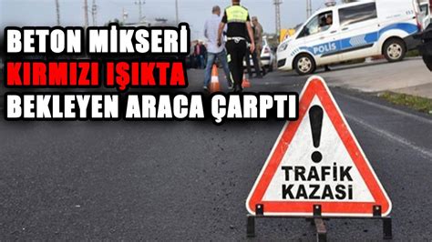 Beton mikseri kırmızı ışıkta bekleyen araca çarptı Kapaklı Gazetesi