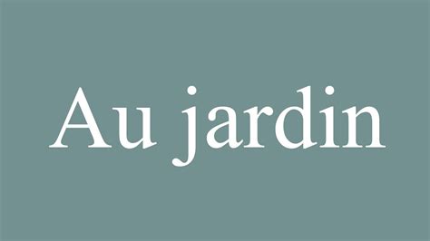 How To Pronounce Au Jardin In The Garden Correctly In French