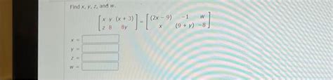 Solved Find X Y Z And W [xzy8 X 3 8y] [ 2x−9 X−1 9 Y W−8]