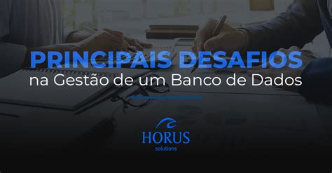 Principais Desafios Na Gestão De Um Banco De Dados Horus Solutions