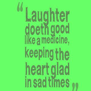 Laughter Is Good Medicine Quotes. QuotesGram