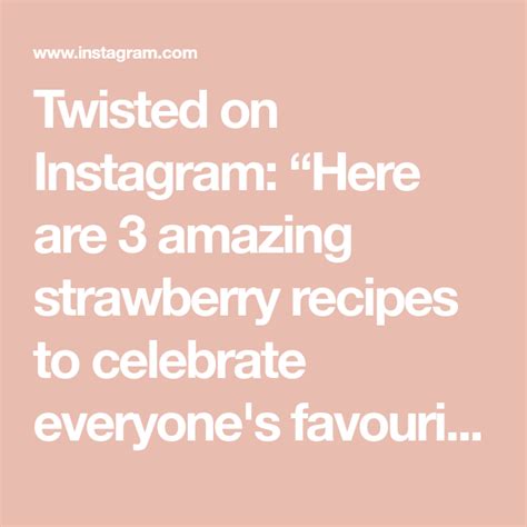 Twisted On Instagram Here Are 3 Amazing Strawberry Recipes To