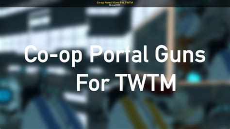 Co Op Portal Guns For Twtm Thinking With Time Machine Mods