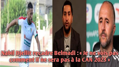 Nabil Djellit Recadre Belmadi Je Ne Vois Pas Comment Il Ne Sera Pas