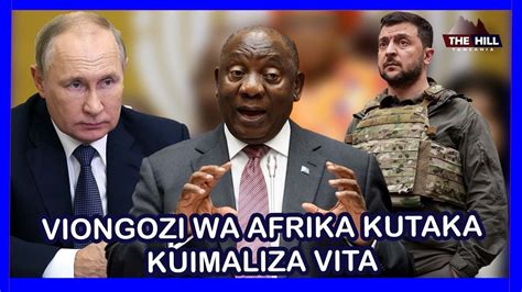 Viongozi Wa Afrika Kutaka Kuimaliza Vita Kati Ya Ukraine Na Urusi Kwa