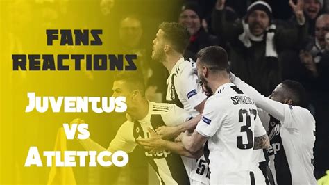 Fans Reactions Juventus Atletico Madrid Ucl Youtube