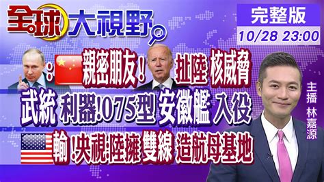 普丁中國是親密朋友美國防戰略扯大陸核威脅｜武統利器075型安徽艦入役｜美國慘輸央視中國擁雙線造航母基地｜【live全球大視野