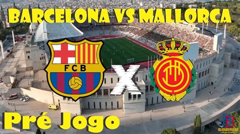 BARÇA vs MALLORCA JOGO DE PACIÊNCIA CONTRA UM DOS FINALISTAS DA COPA