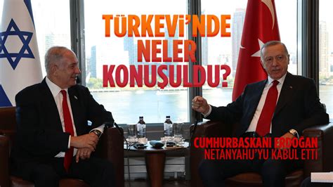 Cumhurbaşkanı Erdoğan İsrail Başbakanı Netanyahu yu kabul etti