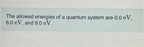 Solved The Allowed Energies Of A Quantum System Are Ev Chegg