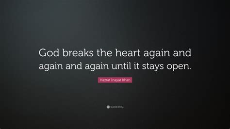 Hazrat Inayat Khan Quote God Breaks The Heart Again And Again And