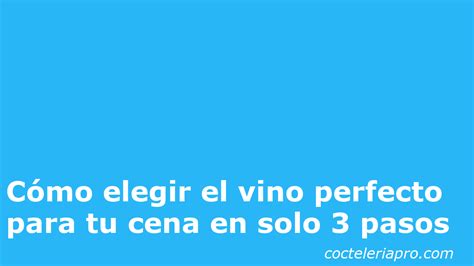 C Mo Elegir El Vino Perfecto Para Tu Cena En Solo Pasos Recetas De