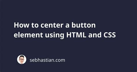 How To Center A Button Element Using Html And Css Sebhastian