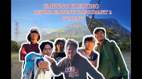 Bersama 6 Pemuda Biadab Ngecamp Di Embung Kledung Dengan Pesonanya Yang