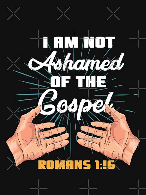 I Am Not Ashamed Of The Gospel Of Christ Romans 116 T Shirt By