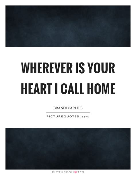 Wherever Is Your Heart I Call Home Picture Quotes