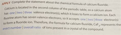 Solved Apply Complete The Statement About The Chemical Formula Of Calcium Fluoride Calcium Is