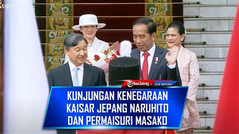 LIVE Jokowi Terima Kunjungan Kenegaraan Kaisar Jepang Naruhito Di