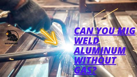 Can You Mig Weld Aluminum Without Gas Do It In Right Way