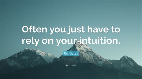 Bill Gates Quote Often You Just Have To Rely On Your Intuition