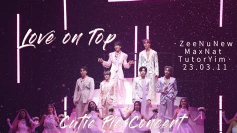 ZeeNuNew MaxNat TutorYim Cutie Pie Concert Love On Top 230311