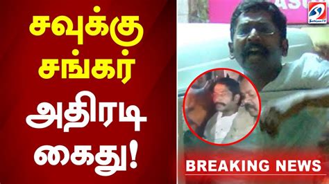 சவுக்கு சங்கர் அதிரடி கைது Savukku Shankar Arrested Police Youtube