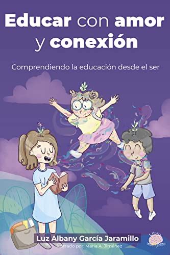 Educar con Amor y Conexión Comprendiendo la Educacion desde el Ser