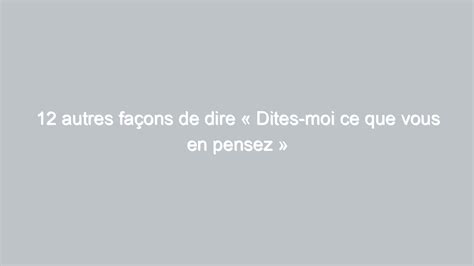 12 autres façons de dire Dites moi ce que vous en pensez