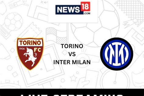 Torino vs Inter Milan Live Football Streaming For Serie A 2022-23: How ...