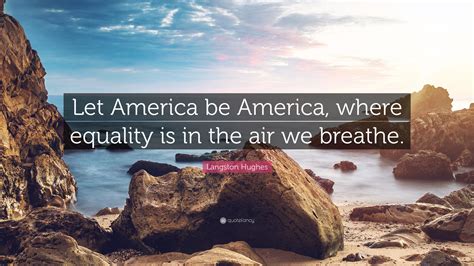 Langston Hughes Quote “let America Be America Where Equality Is In The Air We Breathe ”