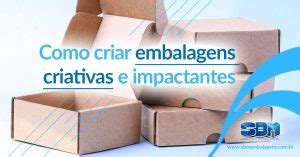 Como Criar Embalagens Criativas E Impactantes