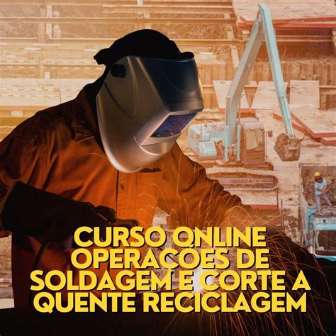 Curso Online Operações de Soldagem e Corte a Quente Reciclagem