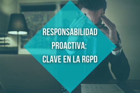 Responsabilidad Proactiva Principio Clave En La Rgpd Ampyf Es