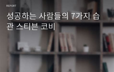 성공하는 사람들의 7가지 습관 스티븐 코비 레포트