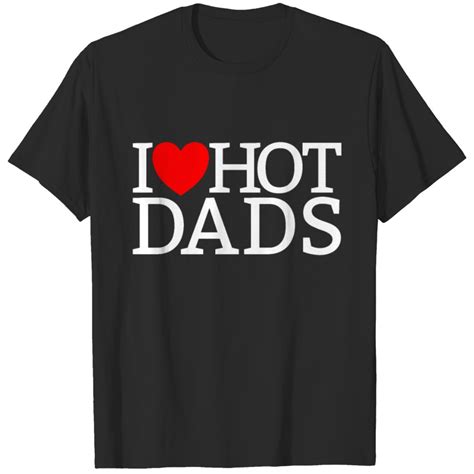 I Love Hot Dads Red Heart Hot Father Love Hot Dads T Shirt Sold By Kush Khanolkar SKU 1699407