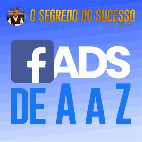 Facebook Ads De A A Z Tudo O Que Voc Precisa Saber Pra Explodir Na