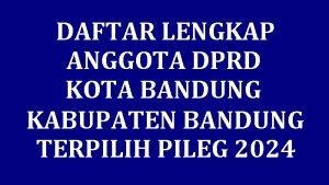 Daftar Nama Lengkap Anggota Dprd Kabupaten Bandung Dan Kota Bandung