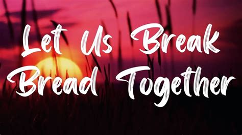 Let Us Break Bread Together Hymn With Lyrics Youtube