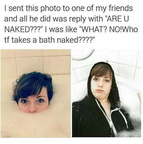 Cmon Who Takes A Bath Naked 9GAG