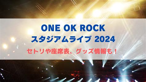 ワンオク 味の素スタジアムライブ2024！セトリや座席表、グッズ情報について イデンネット〜誰かのための情報を〜